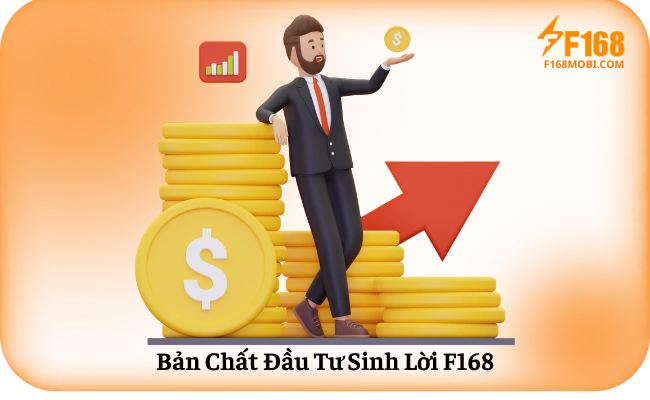Đầu Tư Sinh Lời F168 – Cơ Hội Hợp Tác Bản Chất Đầu Tư Sinh Lời F168