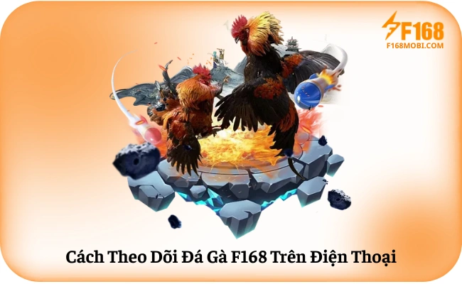Đá gà F168 Cách Theo Dõi Đá Gà F168 Trên Điện Thoại