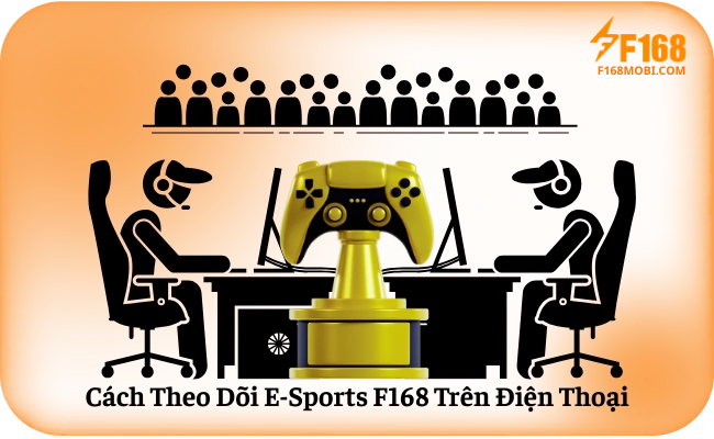 E-Sports F168 Cách Theo Dõi E-Sports F168 Trên Điện Thoại