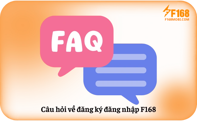 Câu hỏi thường gặp F168 Câu hỏi về đăng ký đăng nhập F168