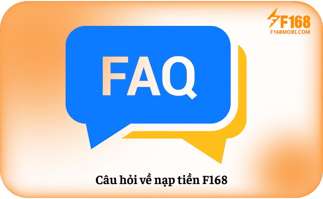 Câu hỏi thường gặp F168 Câu hỏi về nạp tiền F168