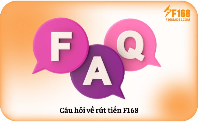 Câu hỏi thường gặp F168 Câu hỏi về rút tiền F168