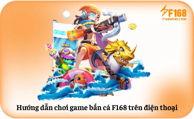 Bắn cá F168 Hướng dẫn chơi game bắn cá F168 trên điện thoại