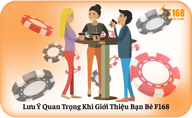 Giới Thiệu Bạn Bè F168 – Chương Trình Referral Lưu Ý Quan Trọng Khi Giới Thiệu Bạn Bè F168