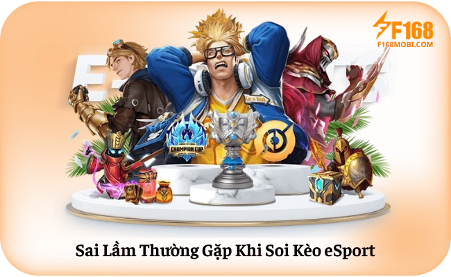 Mẹo Soi Kèo eSport F168 Hiệu Quả Sai Lầm Thường Gặp Khi Soi Kèo eSport