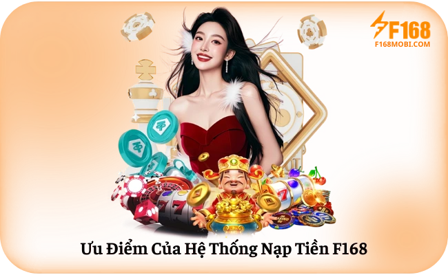 Hướng dẫn nạp tiền F168 Ưu Điểm Của Hệ Thống Nạp Tiền F168