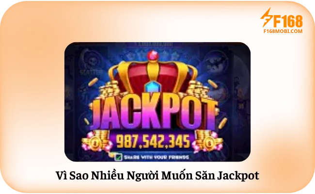 Vì Sao Nhiều Người Muốn Săn Jackpot